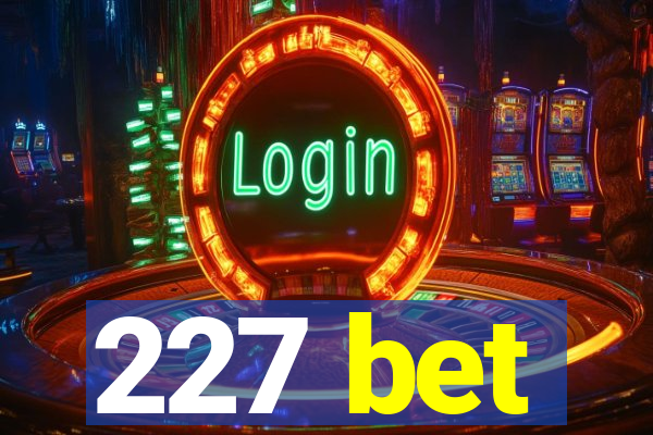 227 bet